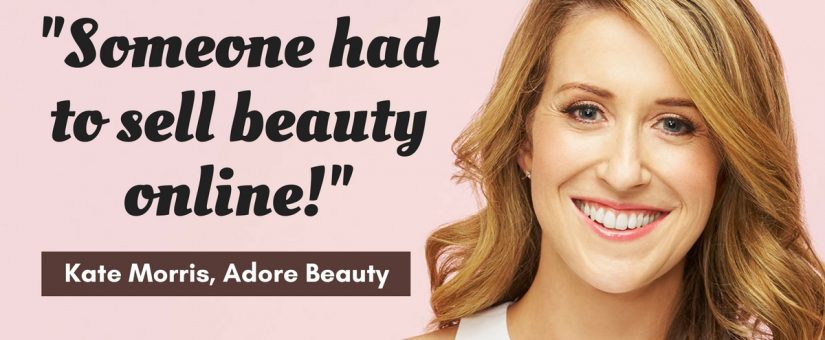 How to build an empire by identifying a gap in the market with Kate Morris of Adore Beauty [Podcast]